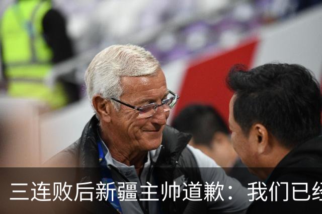 三连败后新疆主帅道歉：我们已经尽了，但没顶住