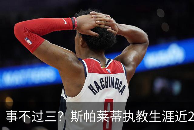 事不过三？斯帕莱蒂执教生涯近2次面对拉齐奥仅取得1平1负