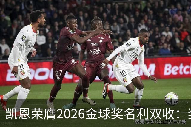 凯恩荣膺2026金球奖名利双收：奖金或达数百万，商业价值飙升