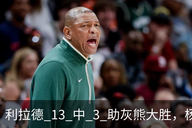 利拉德 13 中 3 助灰熊大胜，杨瀚森第五中锋，巴特尔一纪录稳如泰山