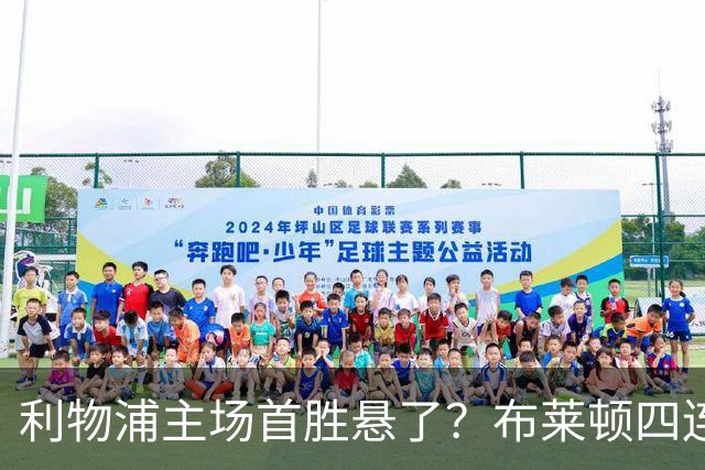 利物浦主场首胜悬了？布莱顿四连胜零失球