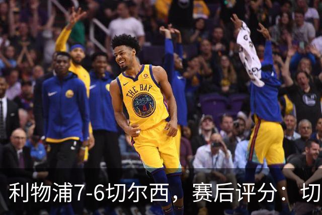 利物浦7-6切尔西，赛后评分：切尔西2人并列第一