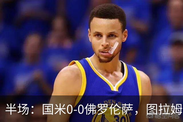 半场：国米0-0佛罗伦萨，图拉姆造险，德赫亚神扑