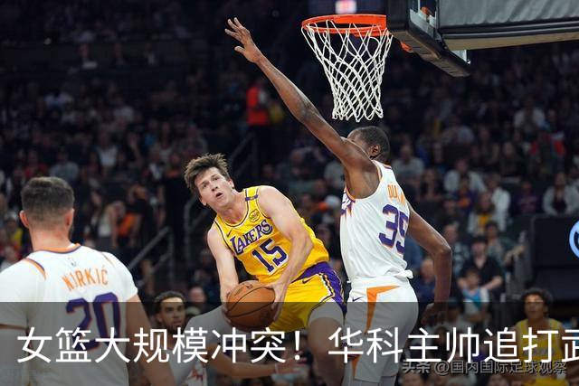 女篮大规模冲突！华科主帅追打武汉盛帆球员 竟还在电梯交流经验