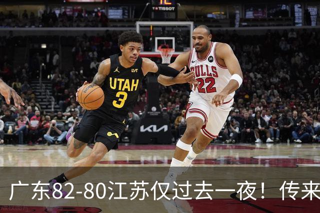 广东82-80江苏仅过去一夜！传来杜锋、亚帅的重要消息，胡明轩说得很实在