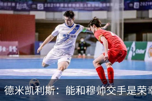 德米凯利斯：能和穆帅交手是荣幸；我在曼城的冠军是拼出来的