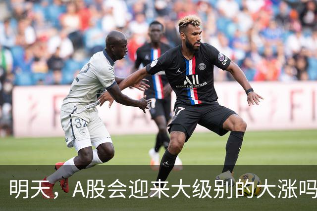 明天，A股会迎来大级别的大涨吗？周二行情提前分析！