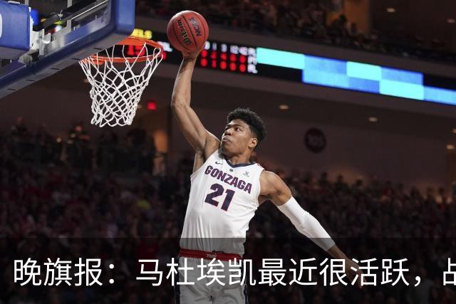晚旗报：马杜埃凯最近很活跃，战拜仁会争首发