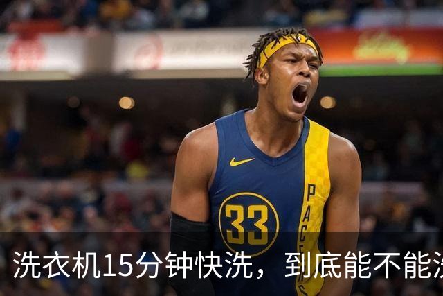 洗衣机15分钟快洗，到底能不能洗干净？答案和大多数人想的不一样