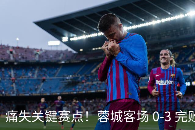 痛失关键赛点！蓉城客场 0‑3 完败海港，五次错失提前夺冠良机