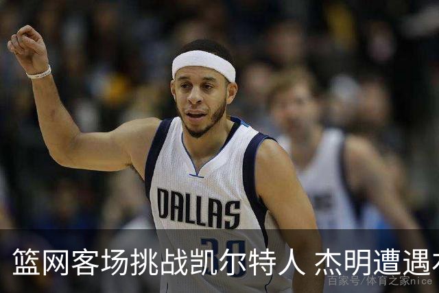 篮网客场挑战凯尔特人 杰明遭遇右腿挫伤 本场比赛不会回归