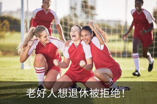 老好人想退休被拒绝！