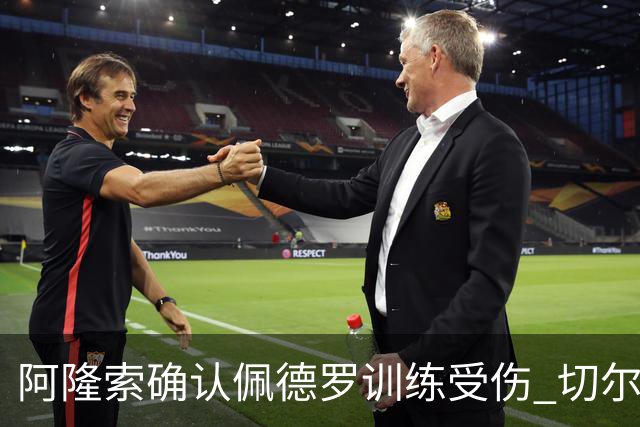 阿隆索确认佩德罗训练受伤 切尔西德比前折损锋线主力