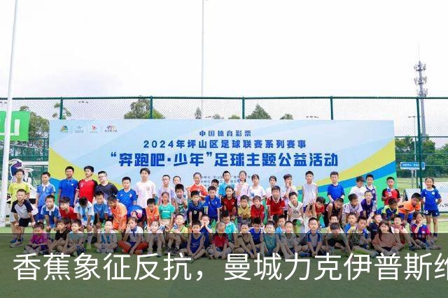 香蕉象征反抗，曼城力克伊普斯维奇，福登手持充气香蕉硬刚争议