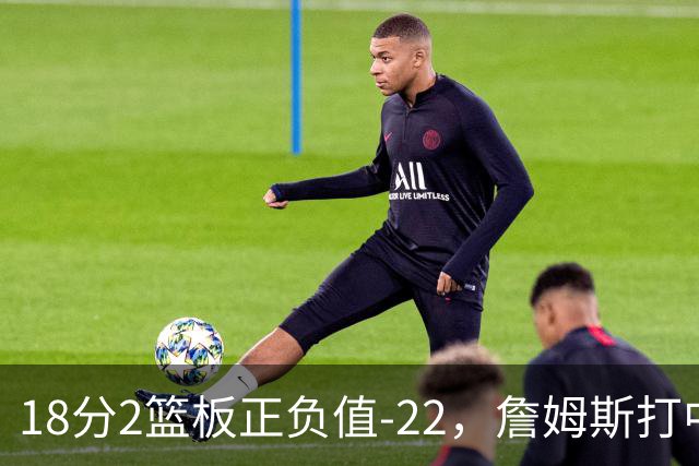 18分2篮板正负值-22，詹姆斯打中锋首秀输了