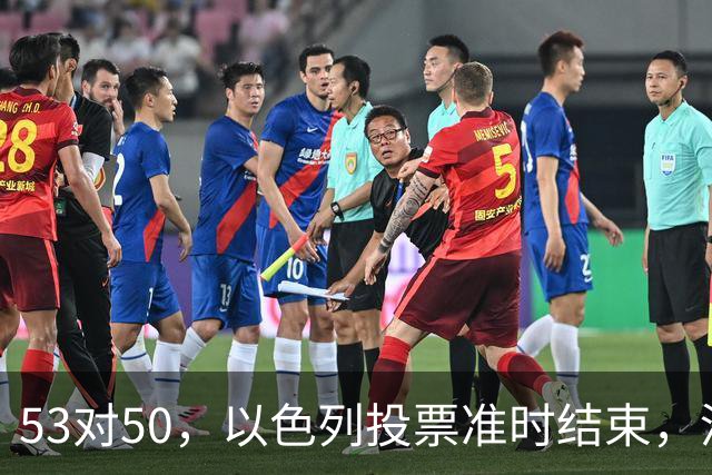 53对50，以色列投票准时结束，没想到内塔尼亚胡遭遇重大挫折
