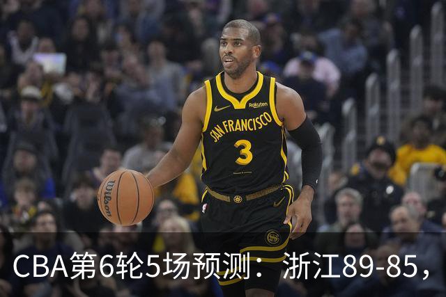 CBA第6轮5场预测：浙江89-85，辽宁98-88，广厦103-92