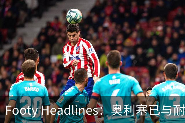 Footy Headlines：奥利塞已与耐克达成赞助协议